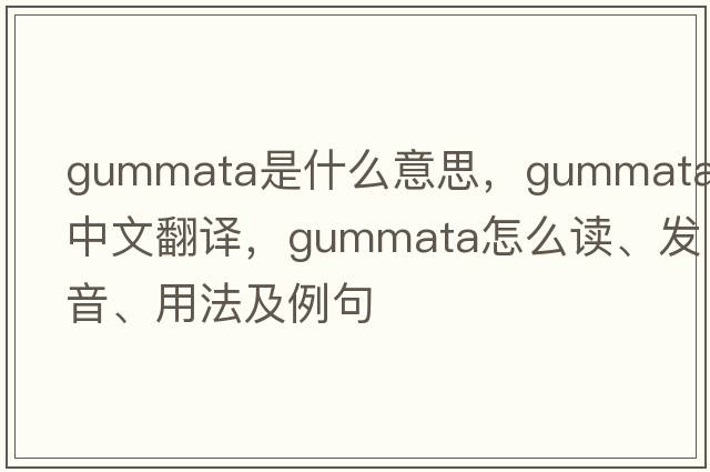 gummata是什么意思，gummata中文翻譯，gummata怎么讀、發(fā)音、用法及例句