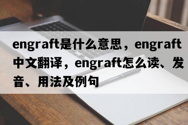 engraft是什么意思，engraft中文翻譯，engraft怎么讀、發(fā)音、用法及例句