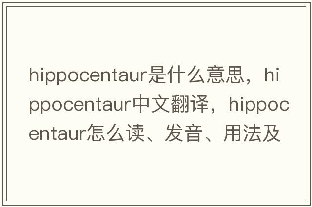 hippocentaur是什么意思，hippocentaur中文翻譯，hippocentaur怎么讀、發(fā)音、用法及例句