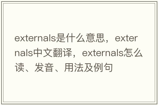 externals是什么意思，externals中文翻譯，externals怎么讀、發(fā)音、用法及例句