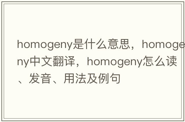 homogeny是什么意思，homogeny中文翻譯，homogeny怎么讀、發(fā)音、用法及例句