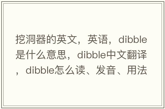 挖洞器的英文，英語(yǔ)，dibble是什么意思，dibble中文翻譯，dibble怎么讀、發(fā)音、用法及例句