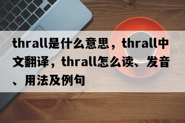 thrall是什么意思，thrall中文翻譯，thrall怎么讀、發(fā)音、用法及例句
