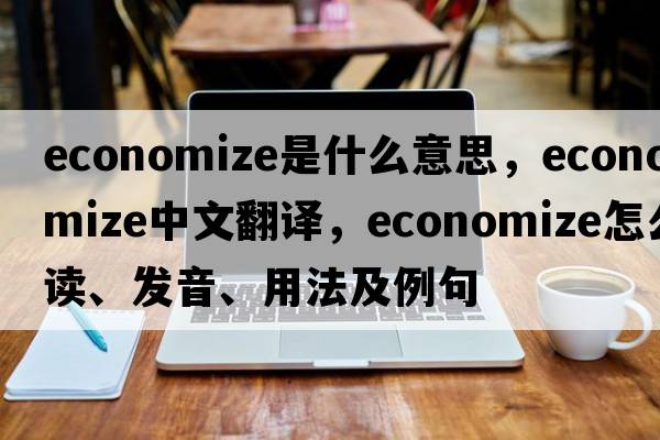 economize是什么意思，economize中文翻譯，economize怎么讀、發(fā)音、用法及例句