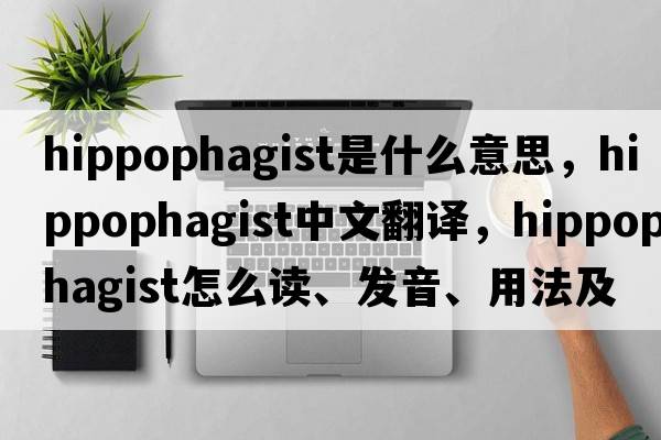 hippophagist是什么意思，hippophagist中文翻譯，hippophagist怎么讀、發(fā)音、用法及例句