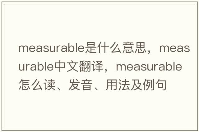 measurable是什么意思，measurable中文翻譯，measurable怎么讀、發(fā)音、用法及例句