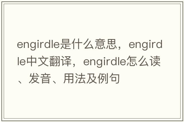 engirdle是什么意思，engirdle中文翻譯，engirdle怎么讀、發(fā)音、用法及例句