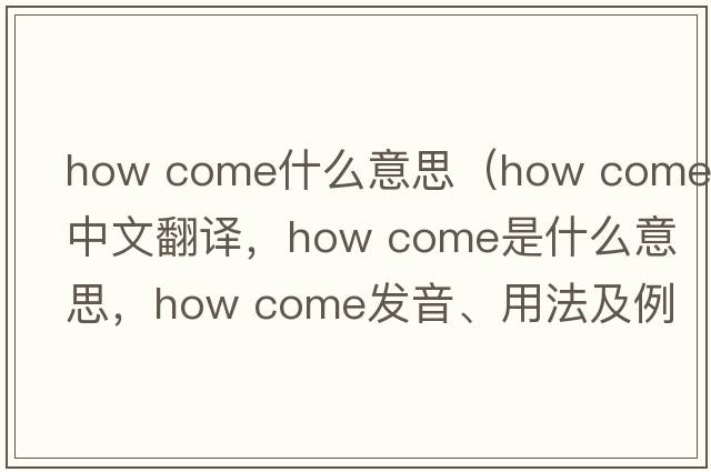 how come什么意思（how come中文翻譯，how come是什么意思，how come發(fā)音、用法及例句）