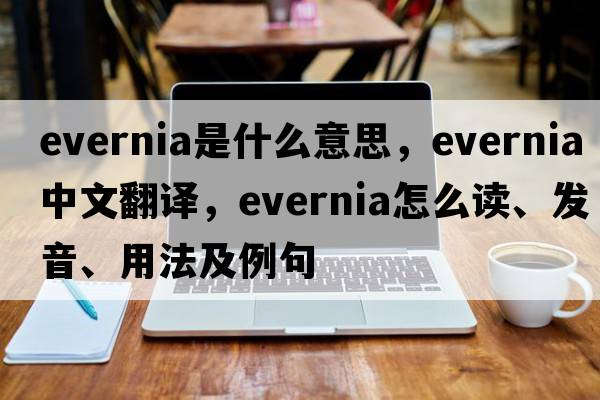 Evernia是什么意思，Evernia中文翻譯，Evernia怎么讀、發(fā)音、用法及例句