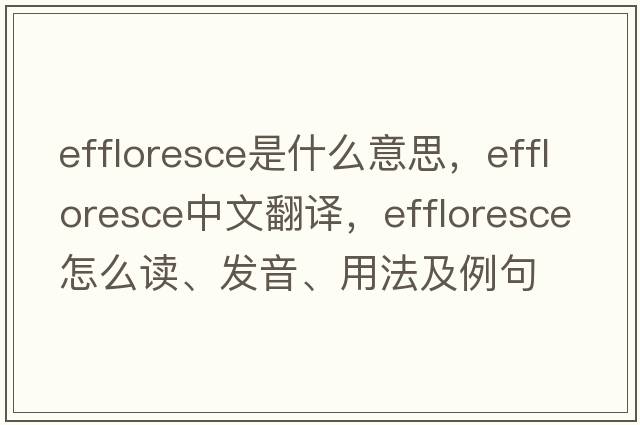 effloresce是什么意思，effloresce中文翻譯，effloresce怎么讀、發(fā)音、用法及例句