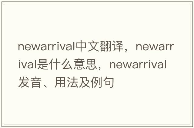 newarrival中文翻譯，newarrival是什么意思，newarrival發(fā)音、用法及例句