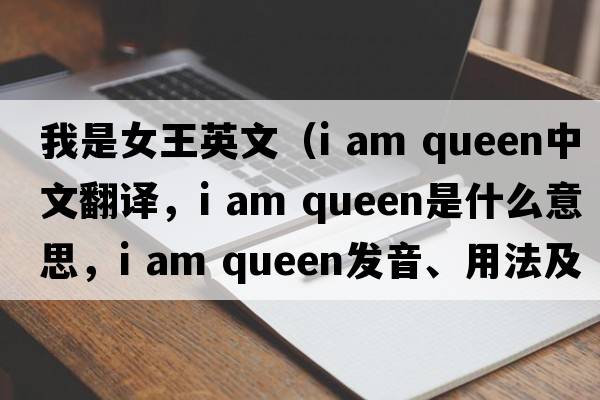 我是女王英文（i am queen中文翻譯，i am queen是什么意思，i am queen發(fā)音、用法及例句）