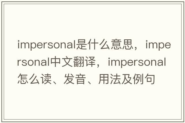 impersonal是什么意思，impersonal中文翻譯，impersonal怎么讀、發(fā)音、用法及例句