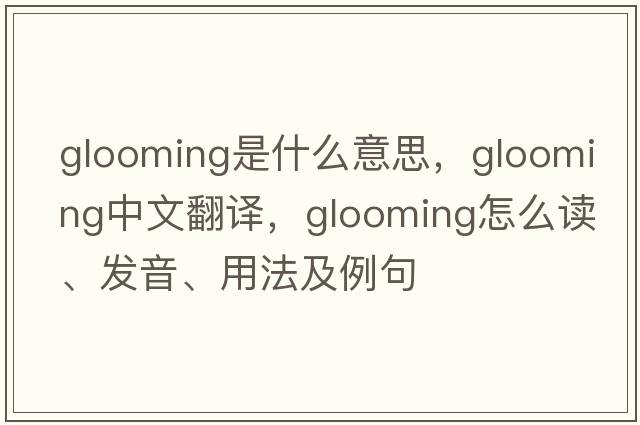 glooming是什么意思，glooming中文翻譯，glooming怎么讀、發(fā)音、用法及例句