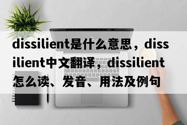 dissilient是什么意思，dissilient中文翻譯，dissilient怎么讀、發(fā)音、用法及例句