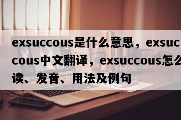 exsuccous是什么意思，exsuccous中文翻譯，exsuccous怎么讀、發(fā)音、用法及例句