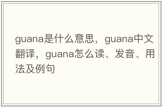guana是什么意思，guana中文翻譯，guana怎么讀、發(fā)音、用法及例句