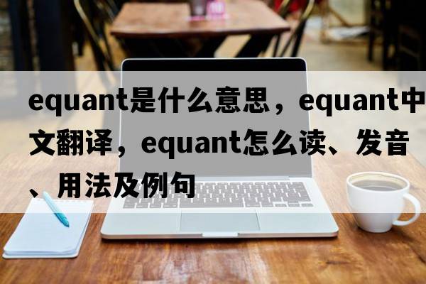 equant是什么意思，equant中文翻譯，equant怎么讀、發(fā)音、用法及例句