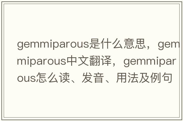 gemmiparous是什么意思，gemmiparous中文翻譯，gemmiparous怎么讀、發(fā)音、用法及例句