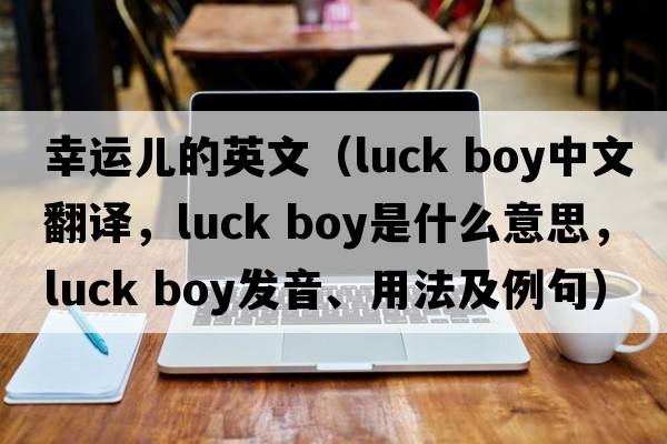 幸運兒的英文（luck boy中文翻譯，luck boy是什么意思，luck boy發(fā)音、用法及例句）