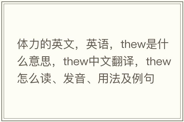 體力的英文，英語(yǔ)，thew是什么意思，thew中文翻譯，thew怎么讀、發(fā)音、用法及例句