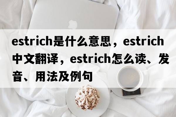 estrich是什么意思，estrich中文翻譯，estrich怎么讀、發(fā)音、用法及例句