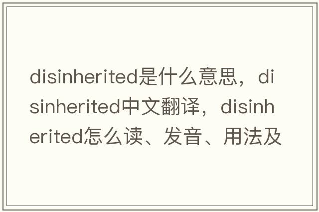 disinherited是什么意思，disinherited中文翻譯，disinherited怎么讀、發(fā)音、用法及例句