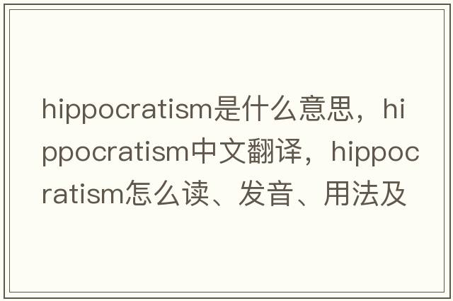 hippocratism是什么意思，hippocratism中文翻譯，hippocratism怎么讀、發(fā)音、用法及例句