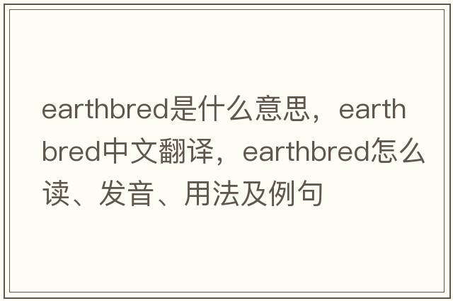 earthbred是什么意思，earthbred中文翻譯，earthbred怎么讀、發(fā)音、用法及例句