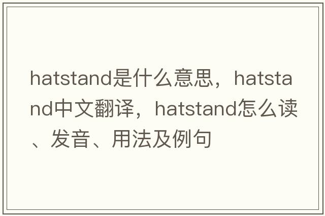 hatstand是什么意思，hatstand中文翻譯，hatstand怎么讀、發(fā)音、用法及例句