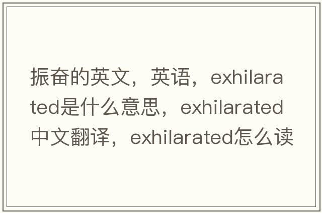 振奮的英文，英語(yǔ)，exhilarated是什么意思，exhilarated中文翻譯，exhilarated怎么讀、發(fā)音、用法及例句