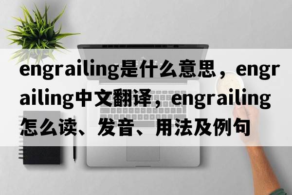 engrailing是什么意思，engrailing中文翻譯，engrailing怎么讀、發(fā)音、用法及例句