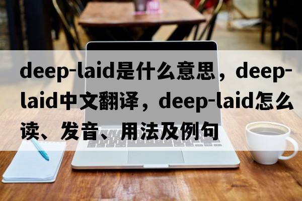 deep-laid是什么意思，deep-laid中文翻譯，deep-laid怎么讀、發(fā)音、用法及例句