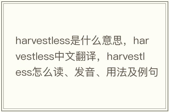harvestless是什么意思，harvestless中文翻譯，harvestless怎么讀、發(fā)音、用法及例句