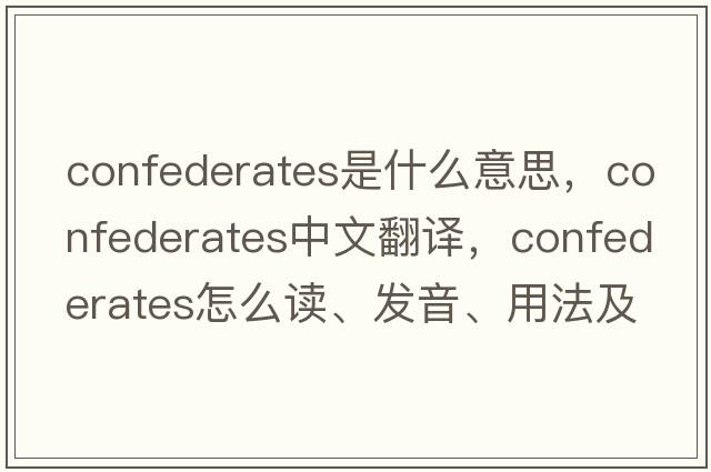 confederates是什么意思，confederates中文翻譯，confederates怎么讀、發(fā)音、用法及例句