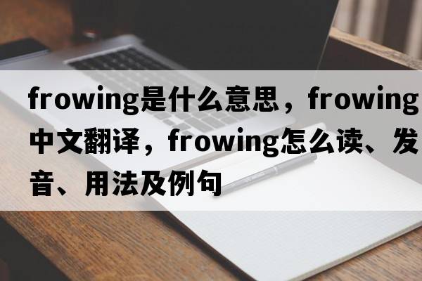 Frowing是什么意思，Frowing中文翻譯，Frowing怎么讀、發(fā)音、用法及例句