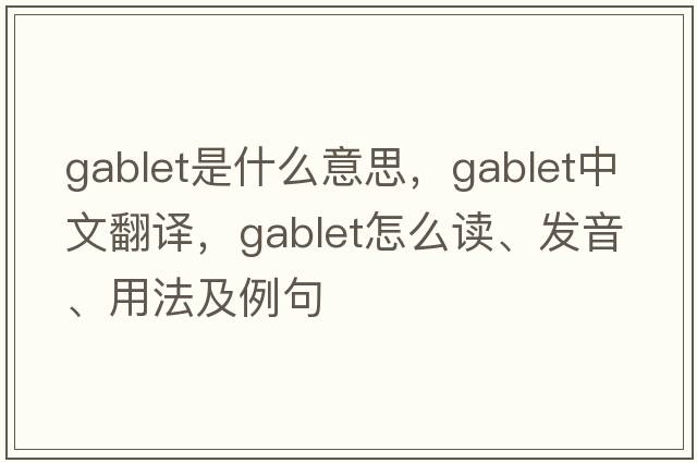 gablet是什么意思，gablet中文翻譯，gablet怎么讀、發(fā)音、用法及例句