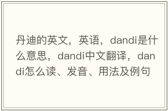 丹迪的英文，英語(yǔ)，Dandi是什么意思，Dandi中文翻譯，Dandi怎么讀、發(fā)音、用法及例句