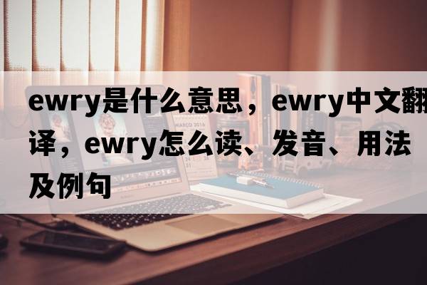 Ewry是什么意思，Ewry中文翻譯，Ewry怎么讀、發(fā)音、用法及例句