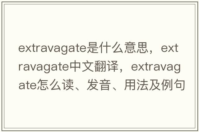 extravagate是什么意思，extravagate中文翻譯，extravagate怎么讀、發(fā)音、用法及例句