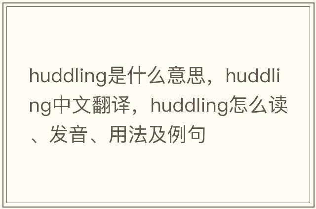 huddling是什么意思，huddling中文翻譯，huddling怎么讀、發(fā)音、用法及例句