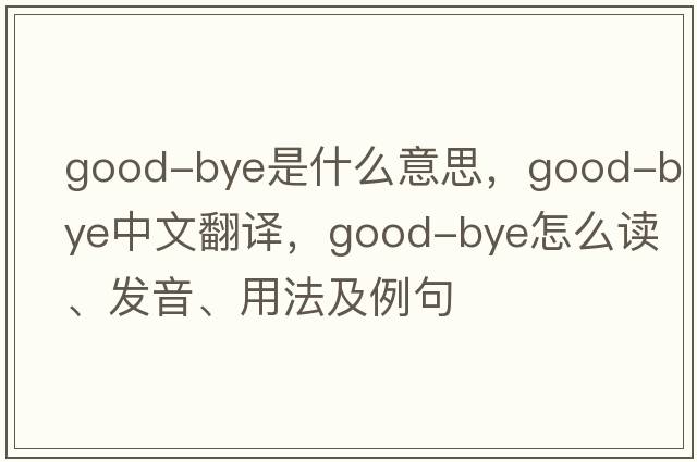 good-bye是什么意思，good-bye中文翻譯，good-bye怎么讀、發(fā)音、用法及例句