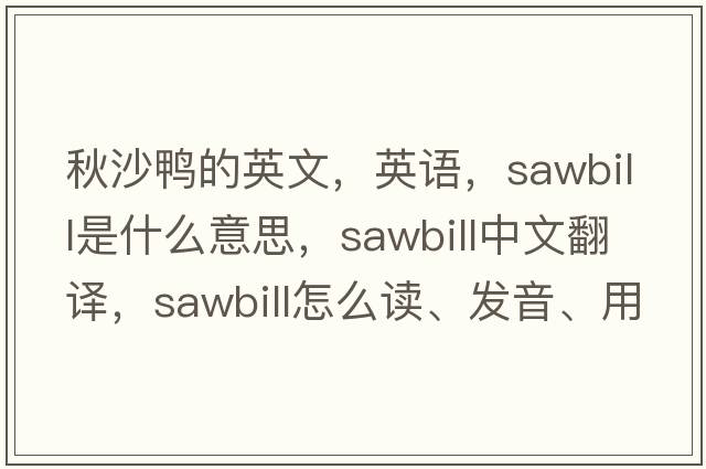 秋沙鴨的英文，英語(yǔ)，sawbill是什么意思，sawbill中文翻譯，sawbill怎么讀、發(fā)音、用法及例句