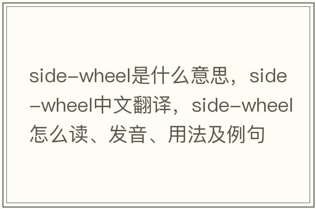 side-wheel是什么意思，side-wheel中文翻譯，side-wheel怎么讀、發(fā)音、用法及例句