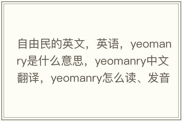 自由民的英文，英語(yǔ)，yeomanry是什么意思，yeomanry中文翻譯，yeomanry怎么讀、發(fā)音、用法及例句