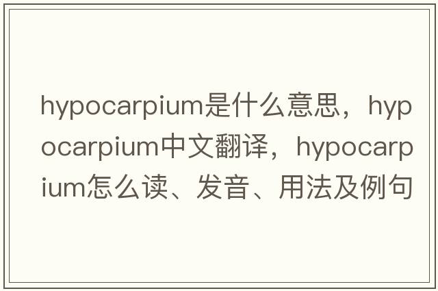 hypocarpium是什么意思，hypocarpium中文翻譯，hypocarpium怎么讀、發(fā)音、用法及例句
