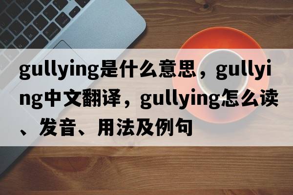 gullying是什么意思，gullying中文翻譯，gullying怎么讀、發(fā)音、用法及例句
