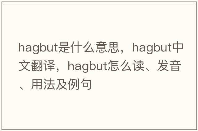 hagbut是什么意思，hagbut中文翻譯，hagbut怎么讀、發(fā)音、用法及例句