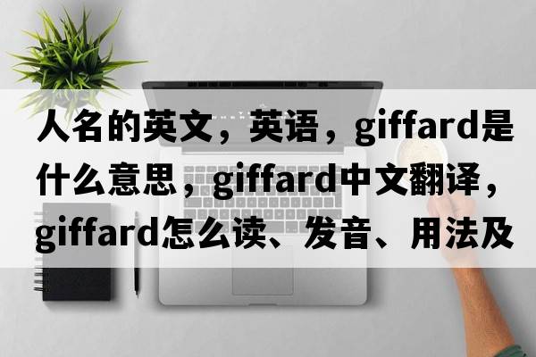 人名的英文，英語(yǔ)，Giffard是什么意思，Giffard中文翻譯，Giffard怎么讀、發(fā)音、用法及例句