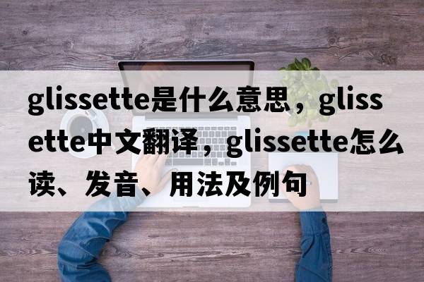 glissette是什么意思，glissette中文翻譯，glissette怎么讀、發(fā)音、用法及例句